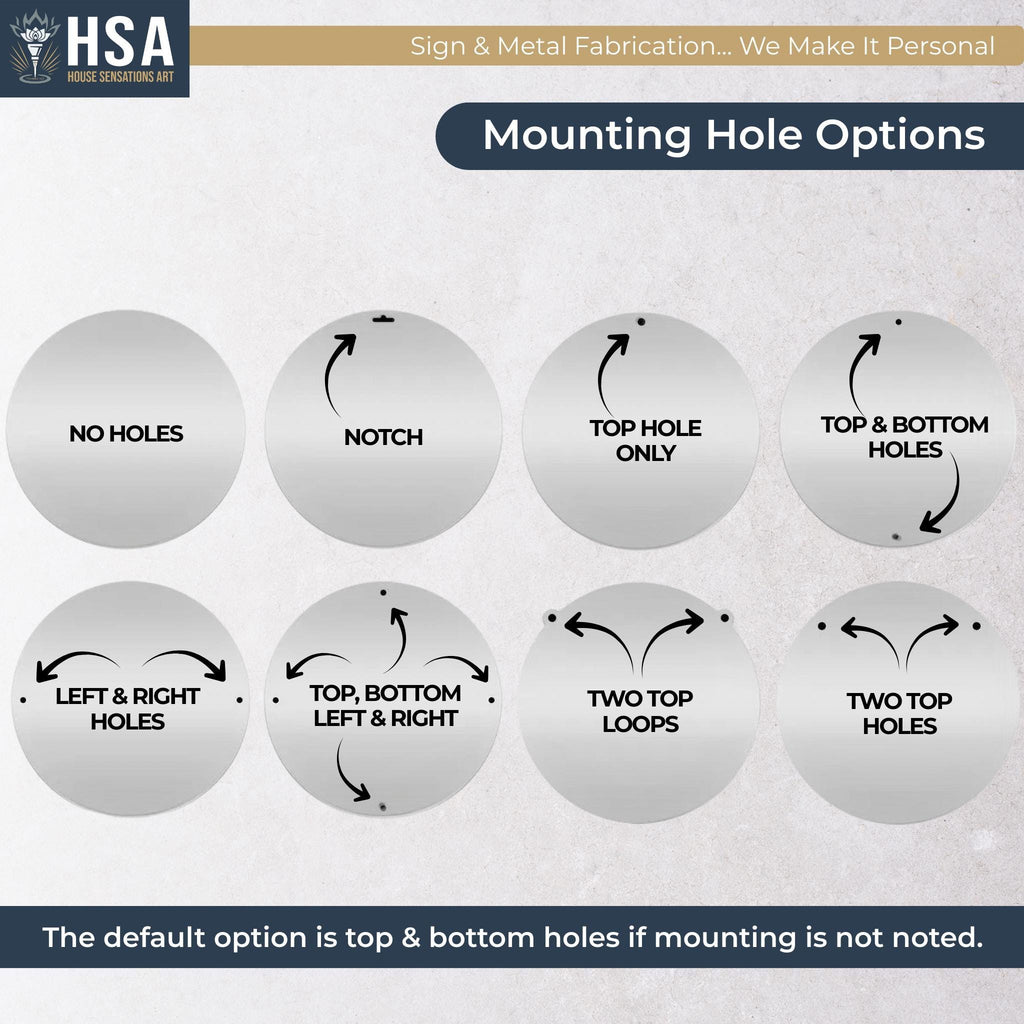 Versatile mounting options let your sign shine anywhere—whether as beautiful wall art, a front door sign, an outdoor hanging display, and more. Choose from No Holes, Notch, Top Hole Only, Top & Bottom Holes, Left & Right Holes, Top, Bottom, Left & Right Holes, Two Top Loops, or Two Top Holes for the perfect fit for your space.