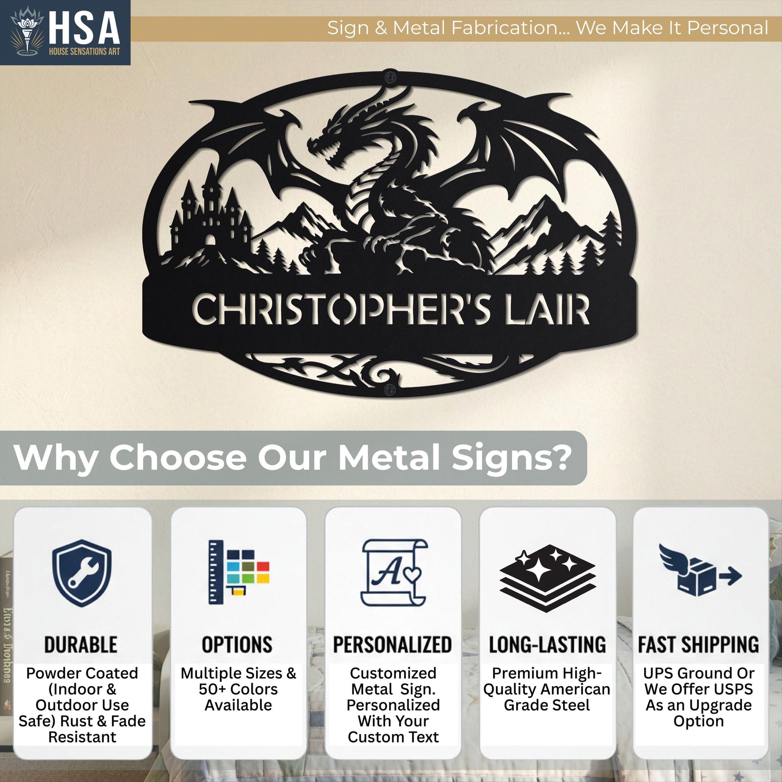 Why Choose Our Custom Metal Signs? HSA's signs are DURABLE, available in MULTIPLE SIZES & 50+ COLOR OPTIONS, PERSONALIZED with your custom name or custom slogan, LONG-LASTING, and come with FAST SHIPPING.